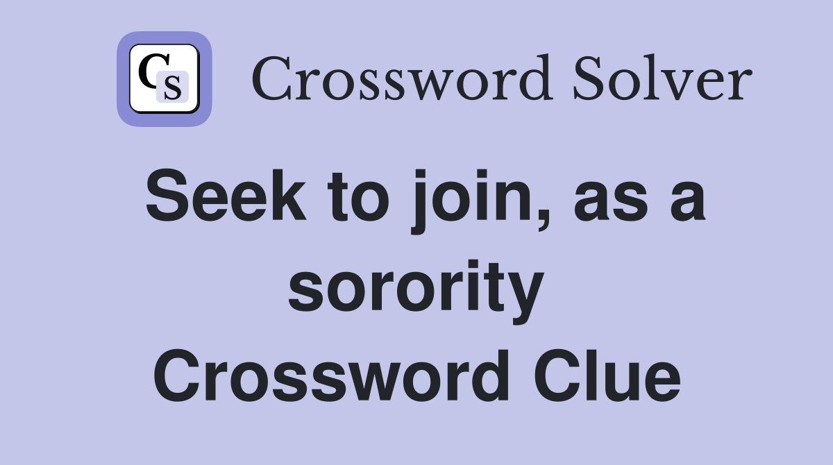 Seek to join, as a sorority Crossword Clue