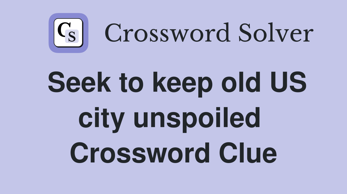 Seek to keep old US city unspoiled  Crossword Clue