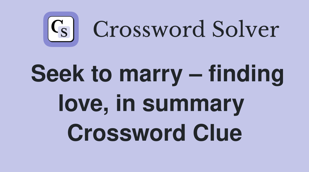 Seek to marry – finding love, in summary  Crossword Clue