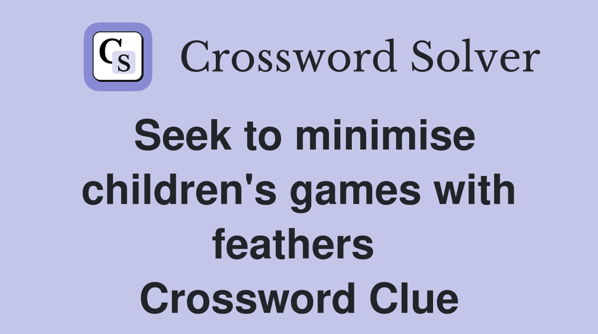 Seek to minimise children's games with feathers  Crossword Clue