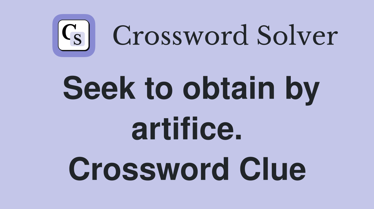 Seek to obtain by artifice. Crossword Clue