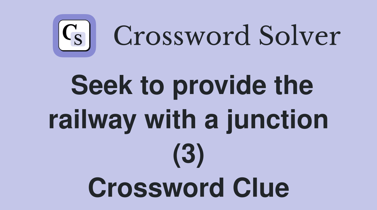 Seek to provide the railway with a junction (3) Crossword Clue