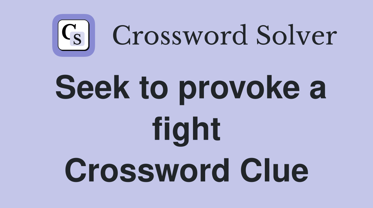 Seek to provoke a fight Crossword Clue