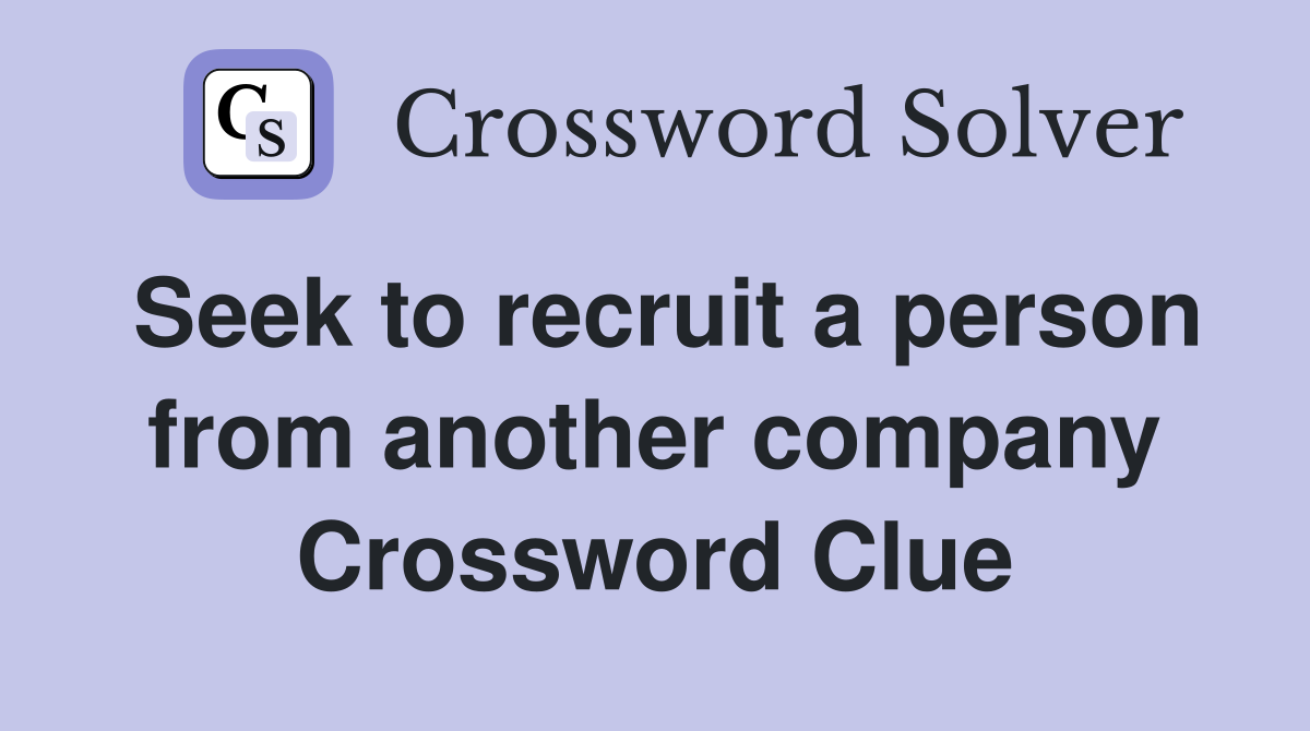 Seek to recruit a person from another company Crossword Clue