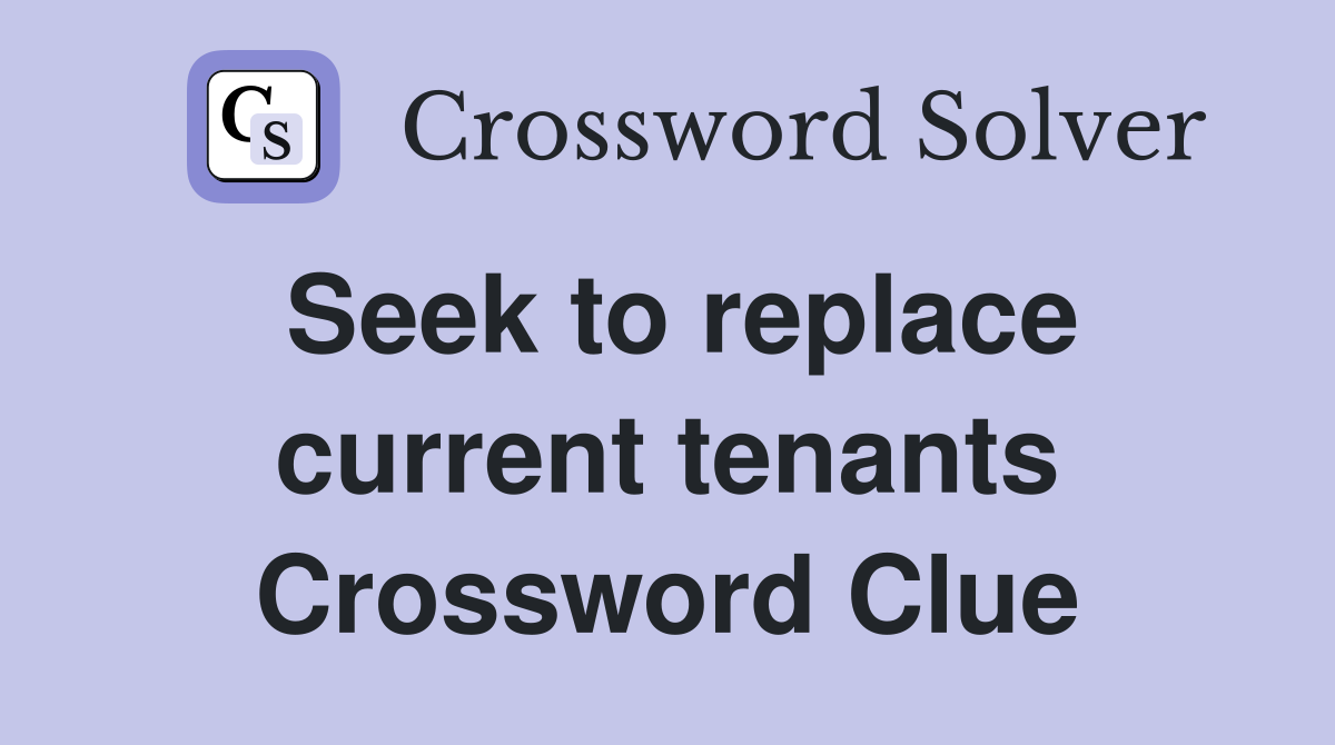 Seek to replace current tenants Crossword Clue