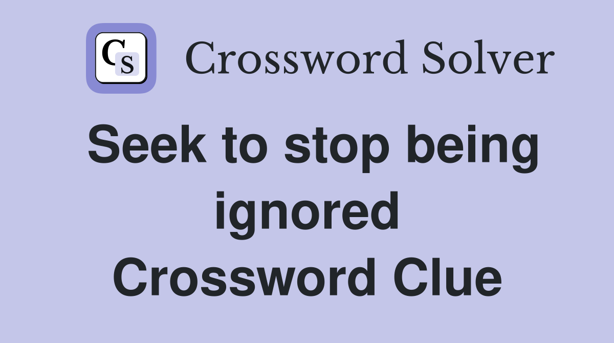 Seek to stop being ignored Crossword Clue