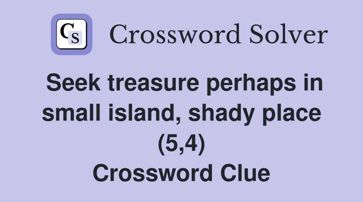 Seek treasure perhaps in small island, shady place (5,4) Crossword Clue