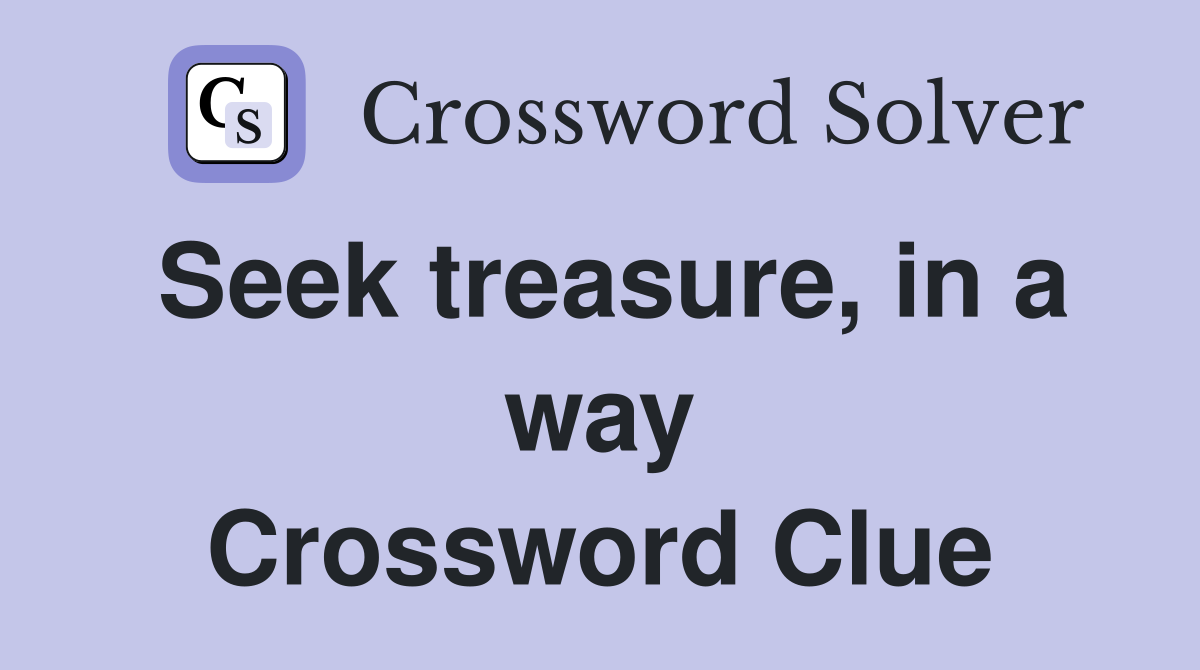 Seek treasure, in a way Crossword Clue
