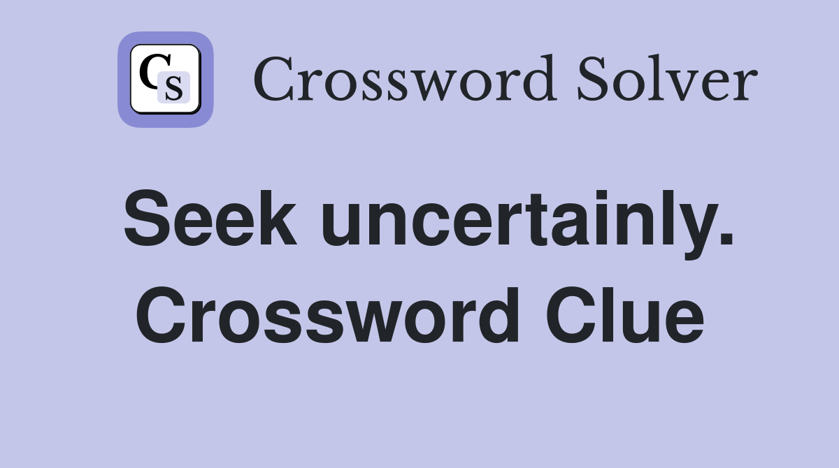 Seek uncertainly. Crossword Clue