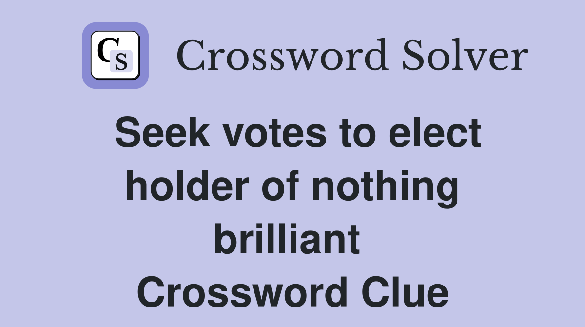 Seek votes to elect holder of nothing brilliant  Crossword Clue