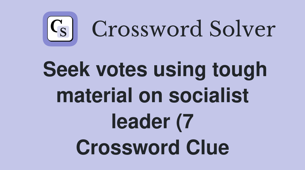 Seek votes using tough material on socialist leader (7) Crossword Seek votes using tough material on socialist leader (7) Crossword