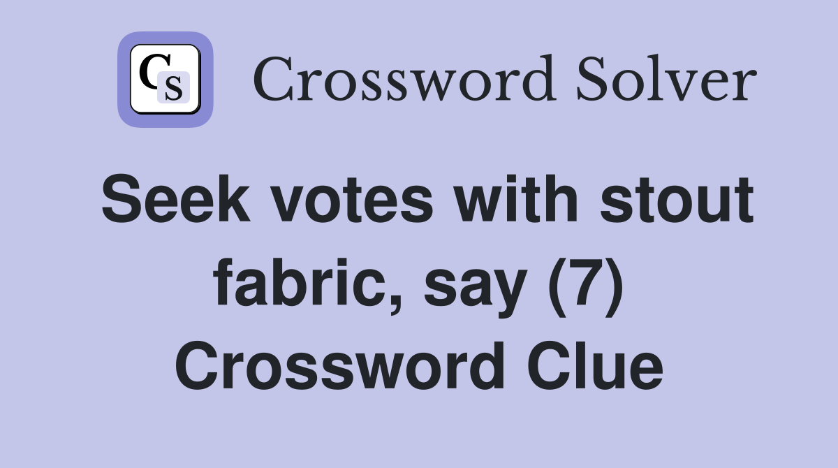 Seek votes with stout fabric, say (7) Crossword Clue