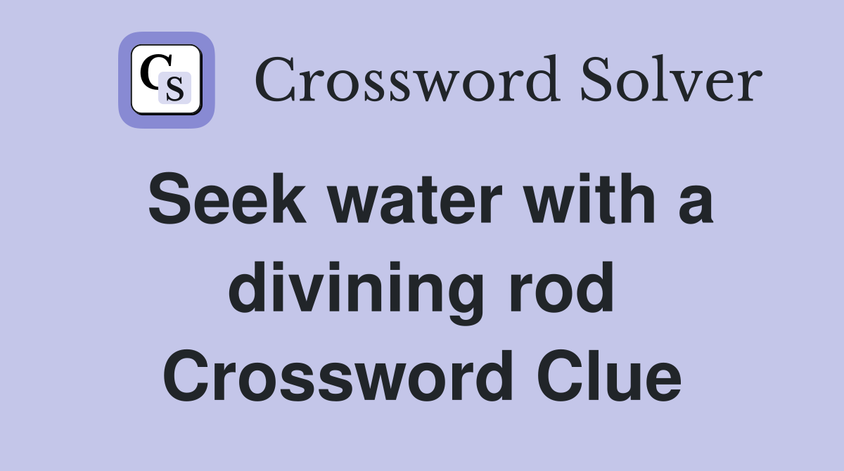 Seek water with a divining rod Crossword Clue