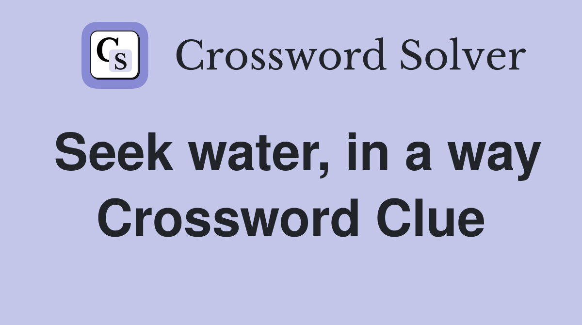 Seek water, in a way Crossword Clue