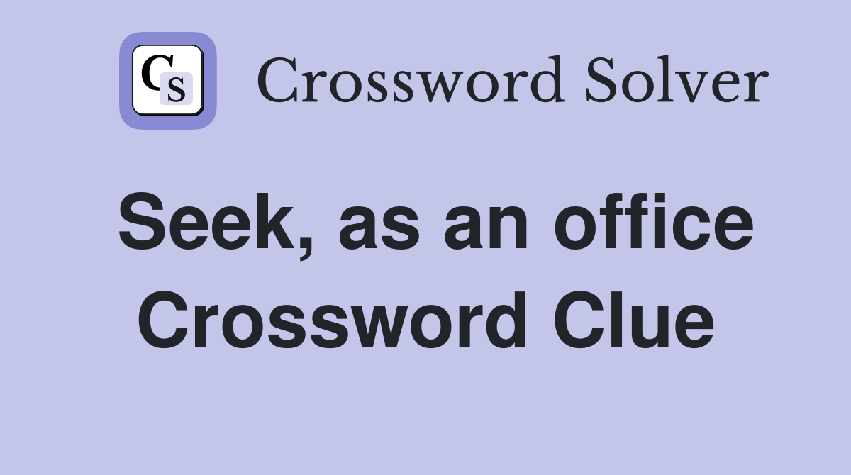 Seek, as an office Crossword Clue