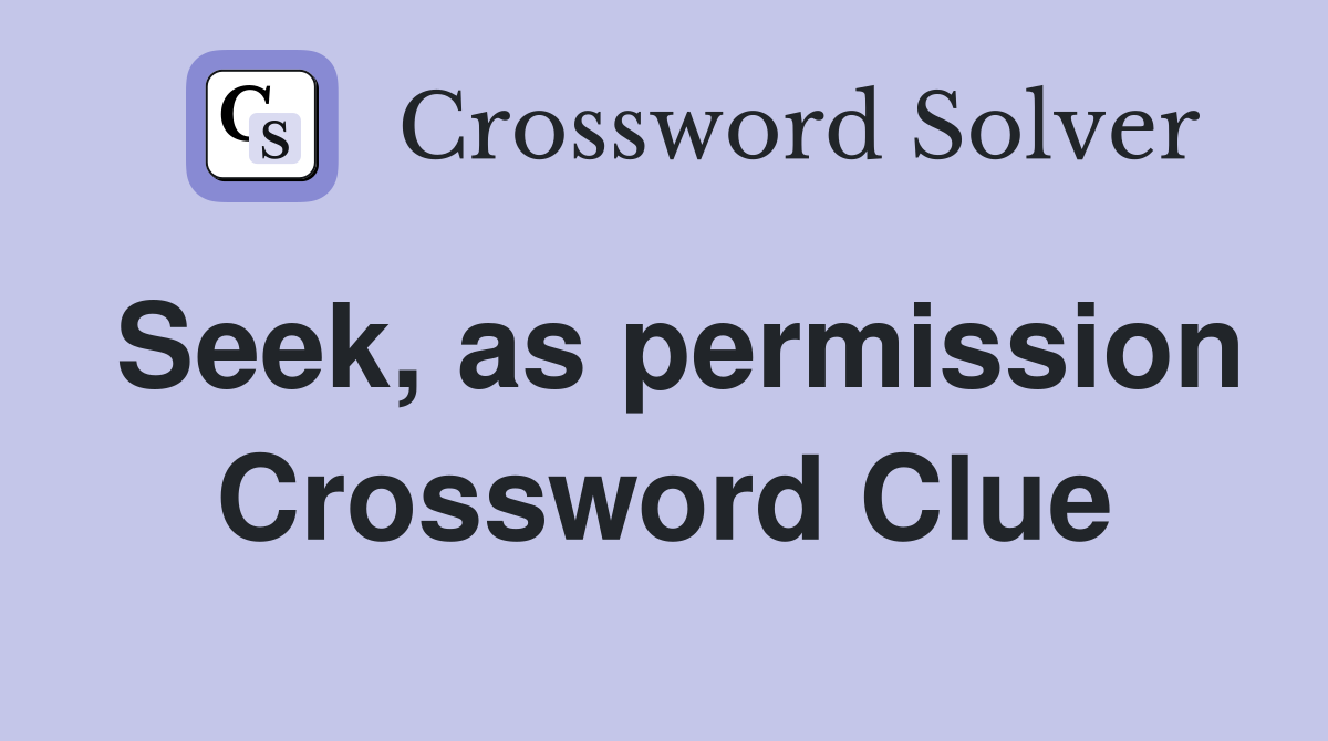 Seek, as permission Crossword Clue