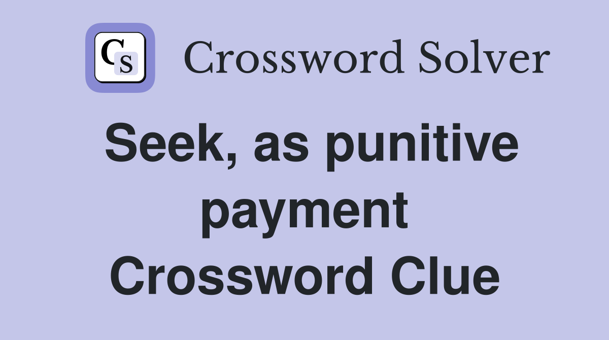 Seek, as punitive payment Crossword Clue