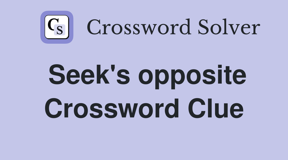 Seek's opposite Crossword Clue