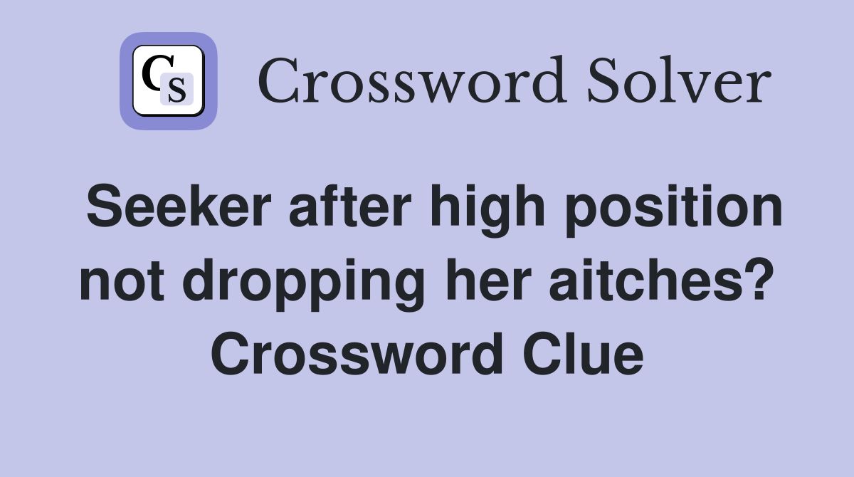 Seeker after high position not dropping her aitches? Crossword Clue