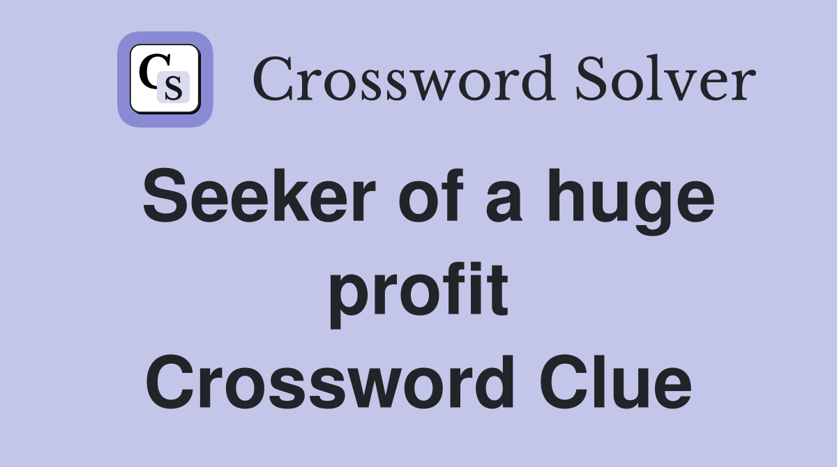 Seeker of a huge profit Crossword Clue