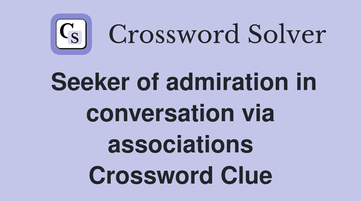 Seeker of admiration in conversation via associations Crossword Clue