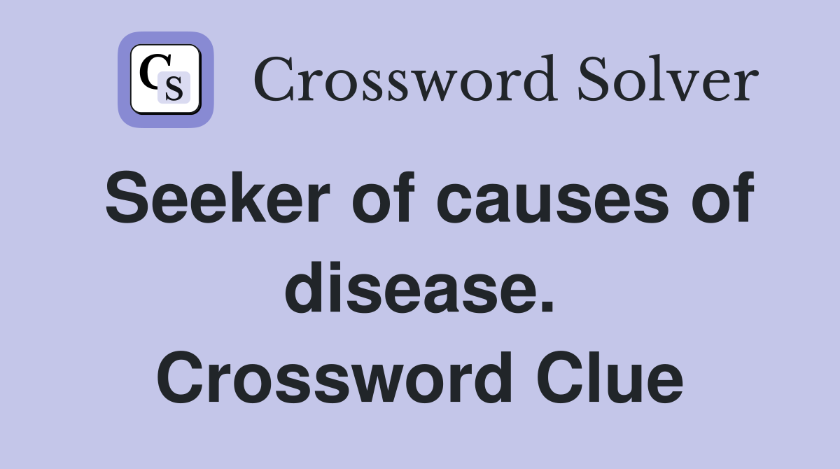 Seeker of causes of disease. Crossword Clue