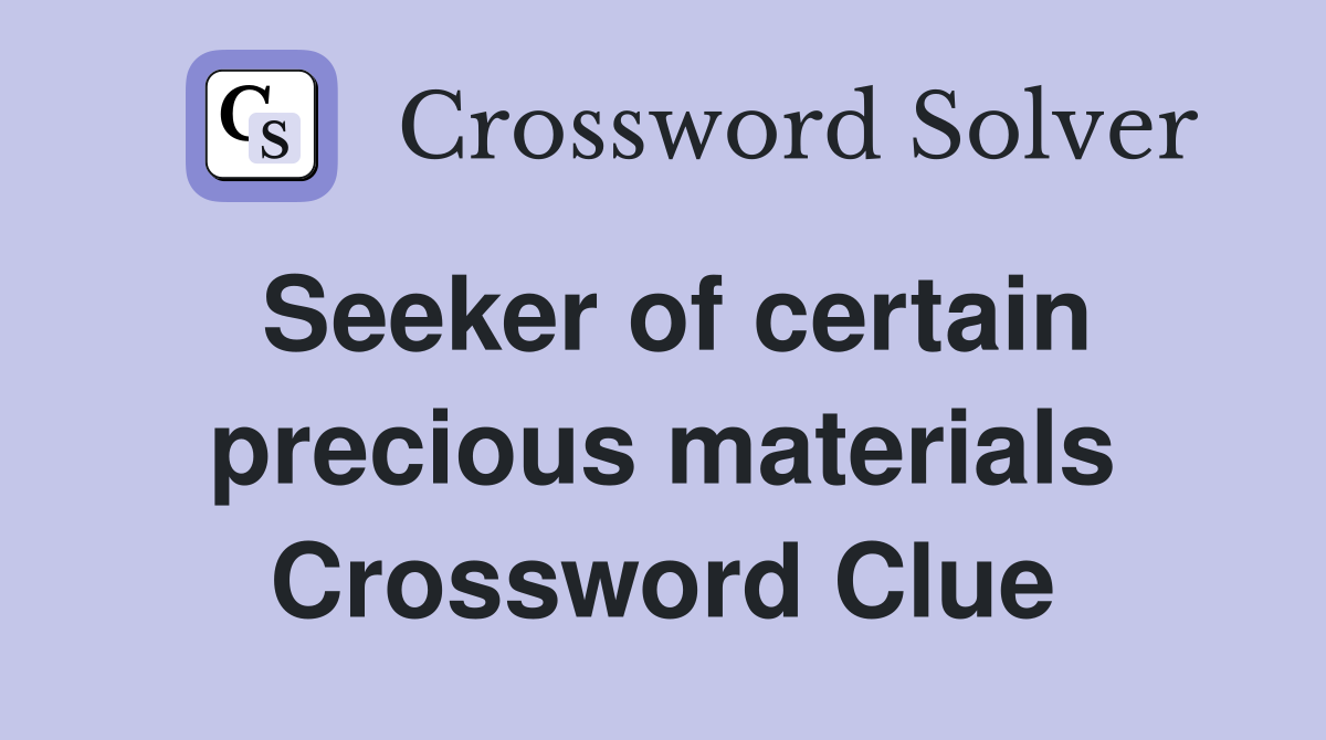 Seeker of certain precious materials Crossword Clue