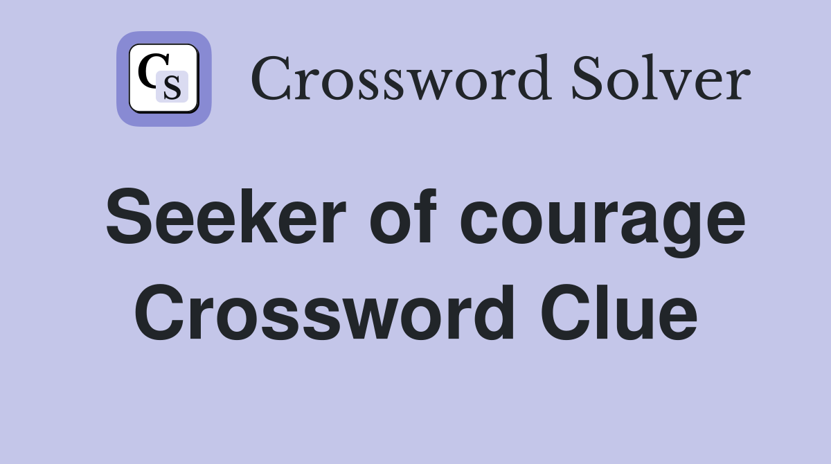Seeker of courage Crossword Clue
