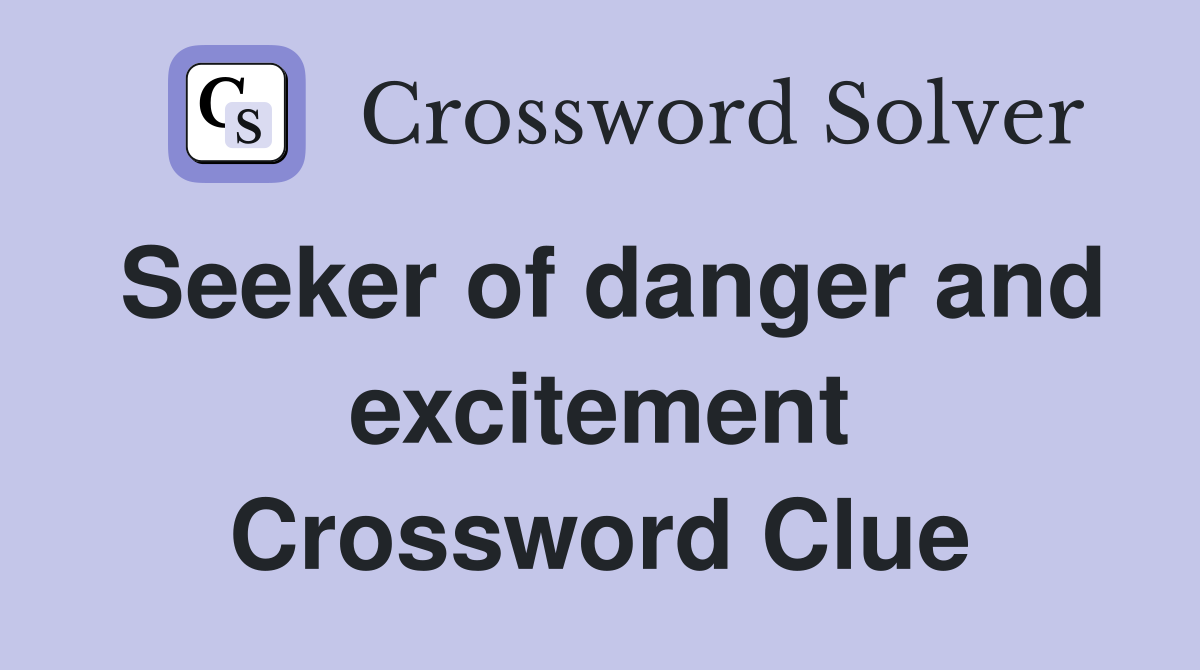 Seeker of danger and excitement Crossword Clue