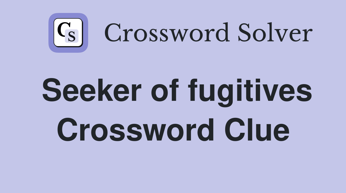 Seeker of fugitives Crossword Clue