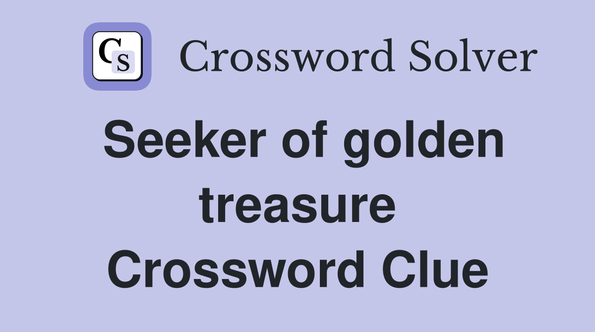 Seeker of golden treasure Crossword Clue