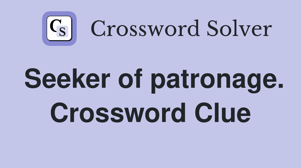 Seeker of patronage. Crossword Clue