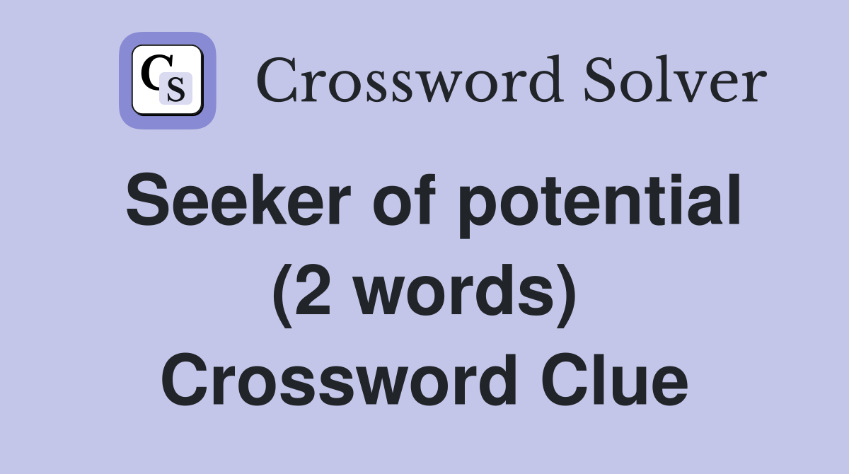 Seeker of potential (2 words) Crossword Clue