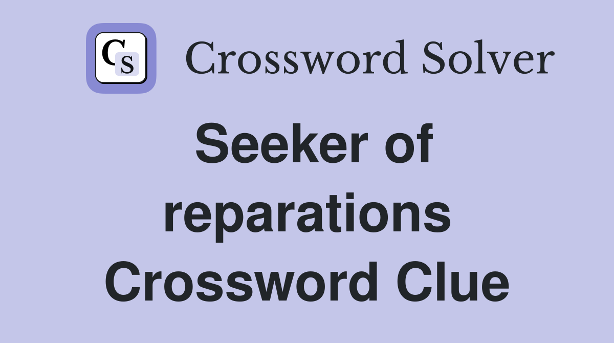 Seeker of reparations Crossword Clue