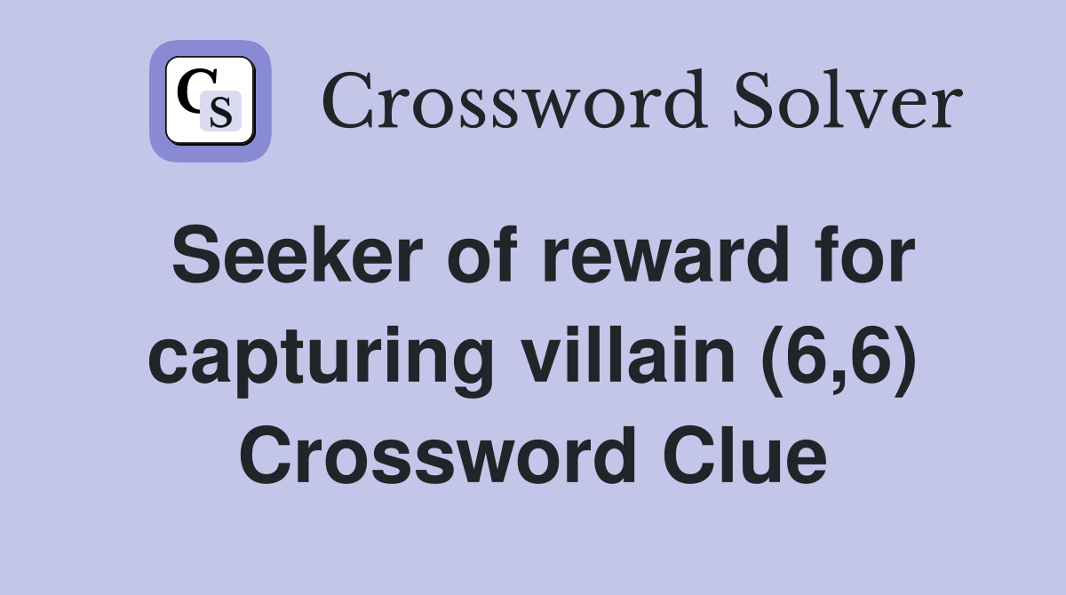 Seeker of reward for capturing villain (6,6) Crossword Clue