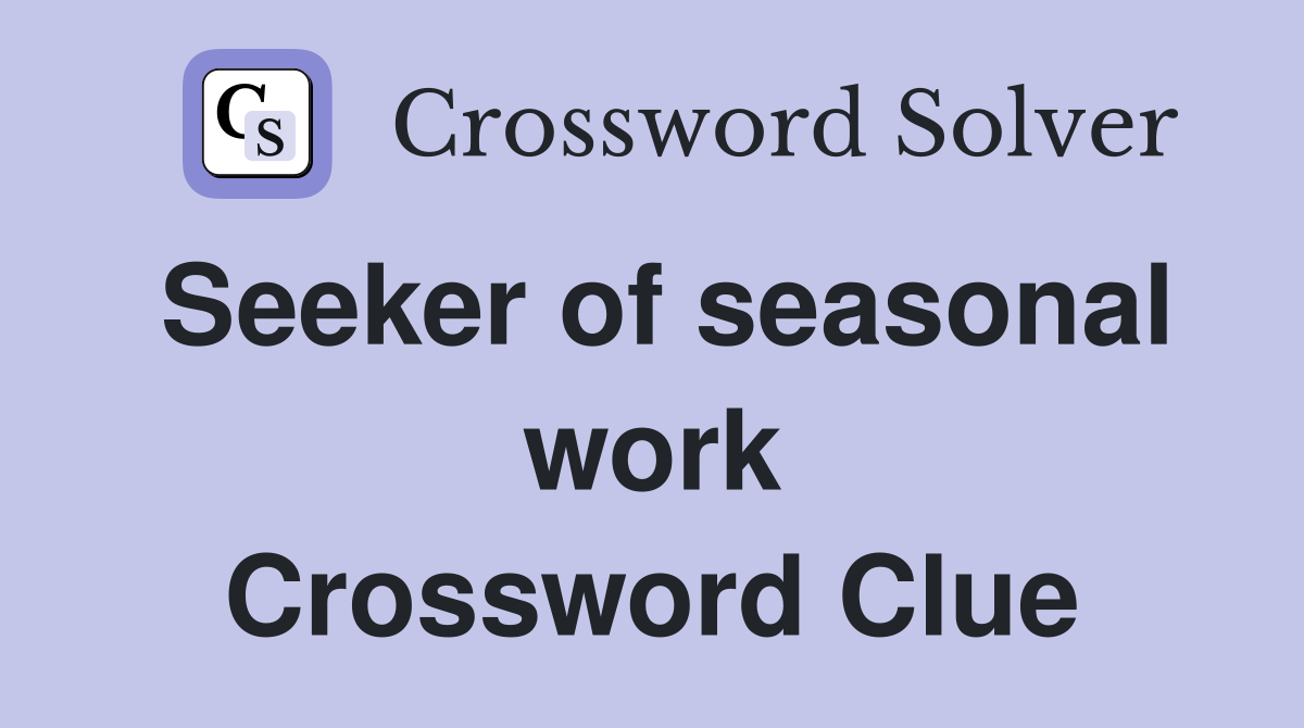 Seeker of seasonal work Crossword Clue