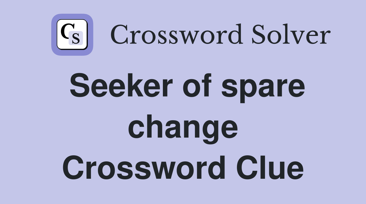 Seeker of spare change Crossword Clue