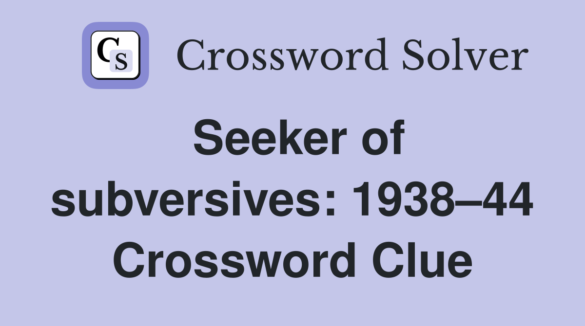 Seeker of subversives: 1938–44 Crossword Clue