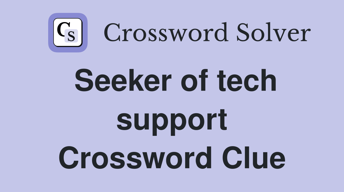 Seeker of tech support Crossword Clue