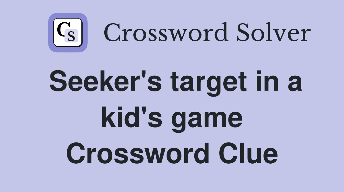 Seeker's target in a kid's game Crossword Clue