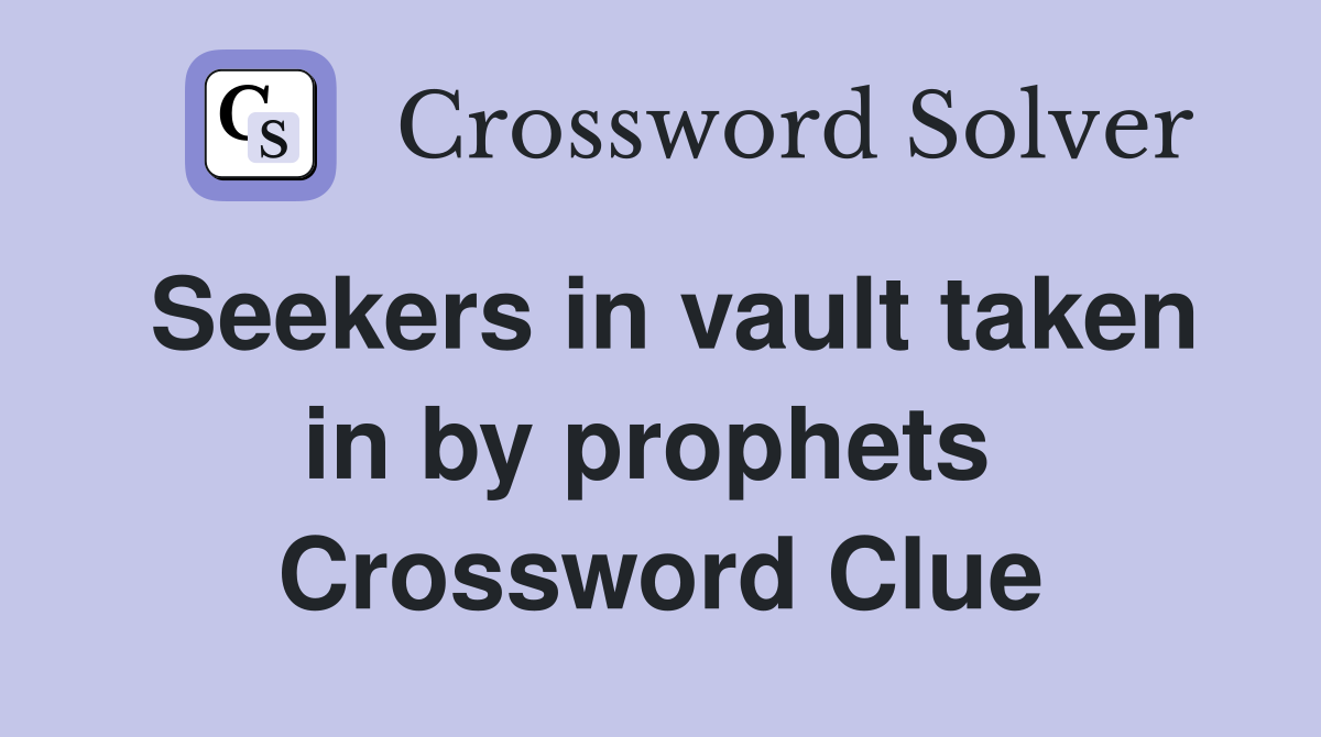 Seekers in vault taken in by prophets  Crossword Clue