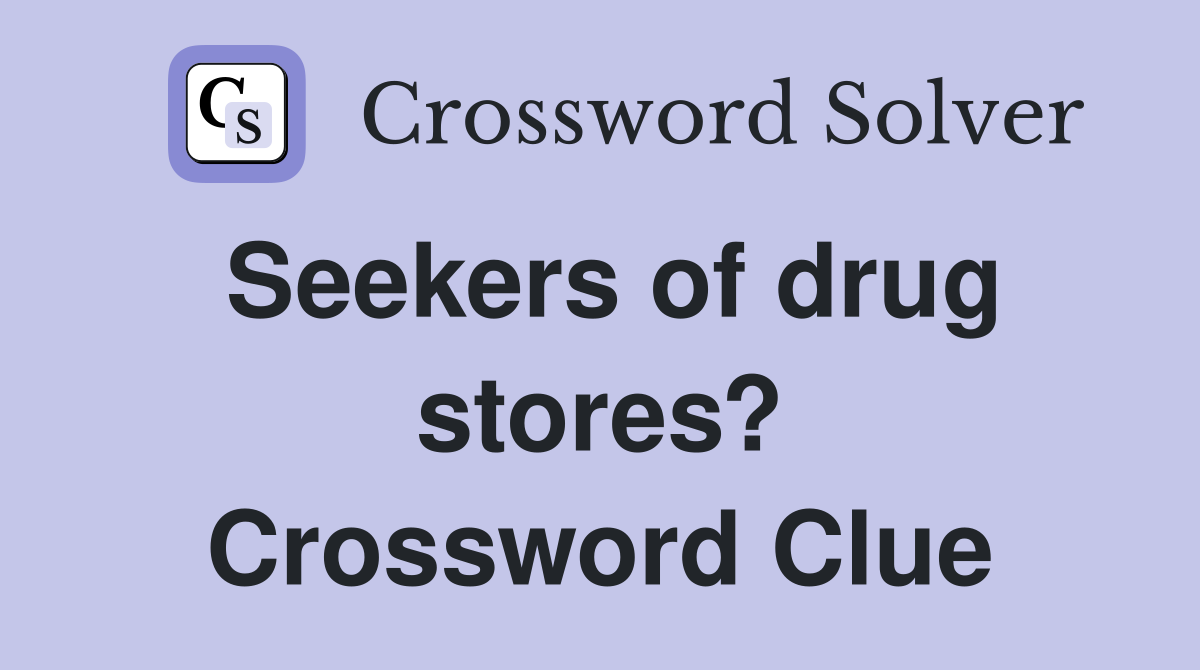 Seekers of drug stores? Crossword Clue