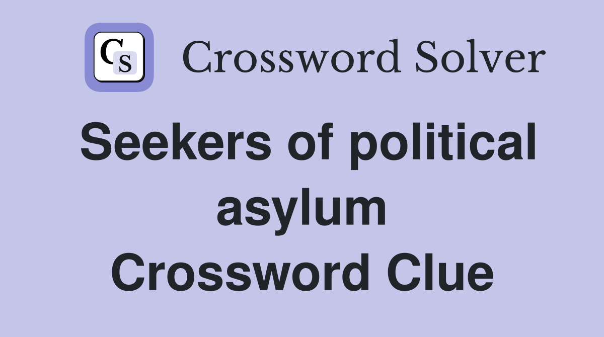 Seekers of political asylum Crossword Clue