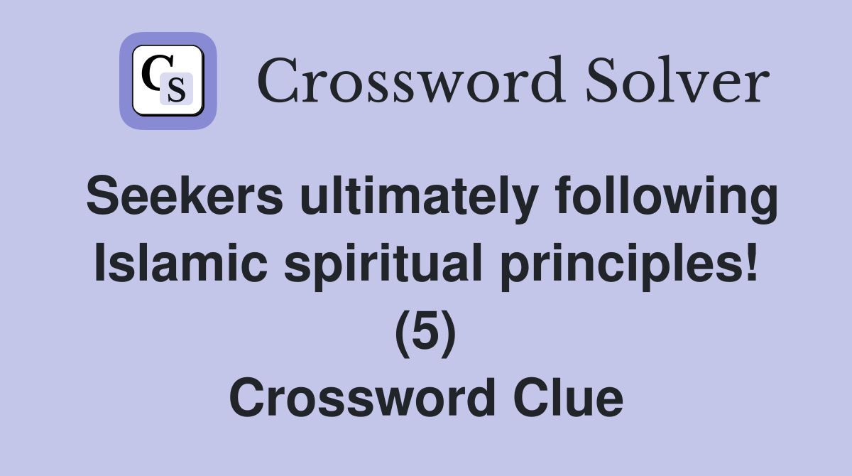 Seekers ultimately following Islamic spiritual principles! (5) Crossword Clue
