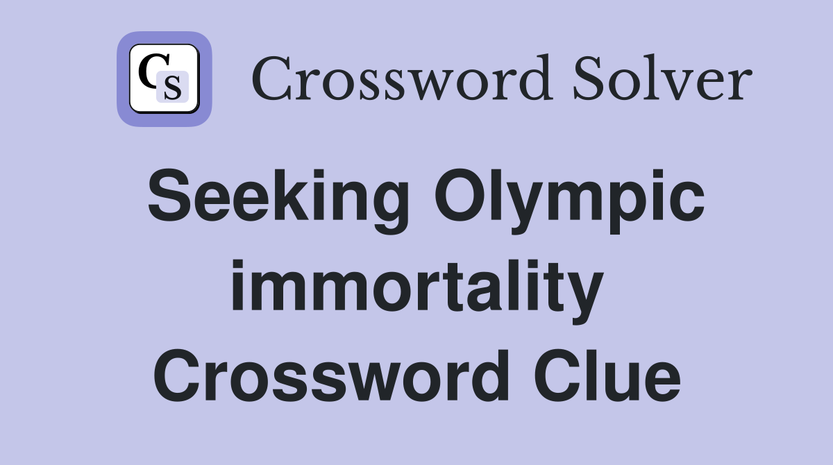 Seeking Olympic immortality Crossword Clue