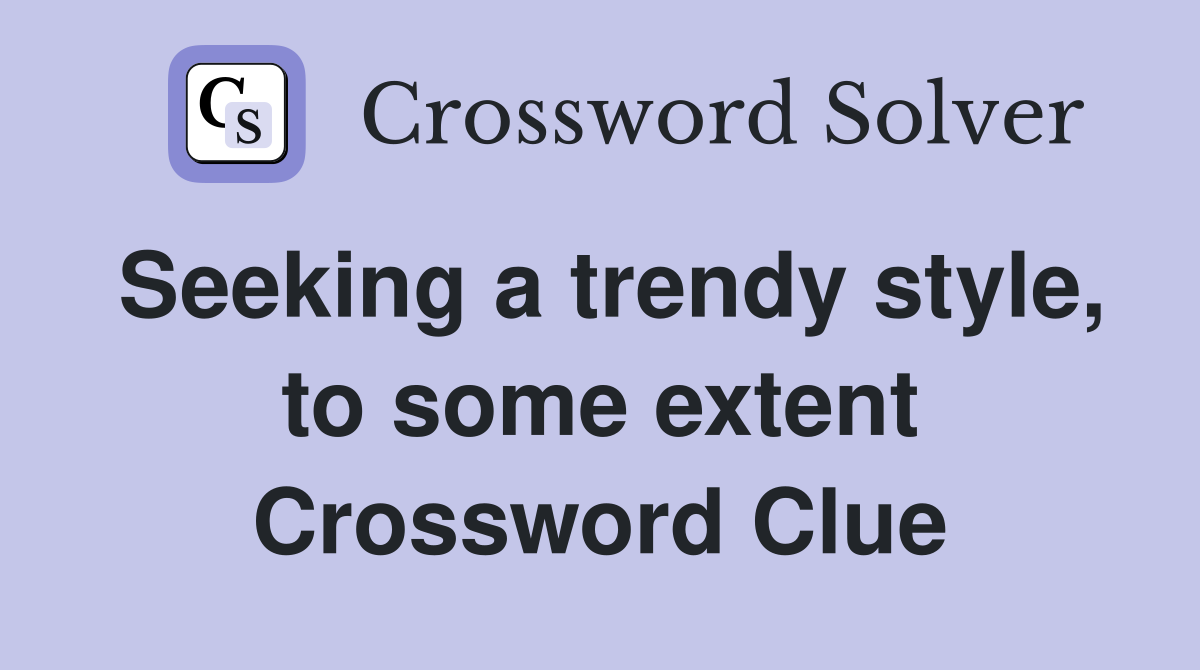Seeking a trendy style, to some extent Crossword Clue