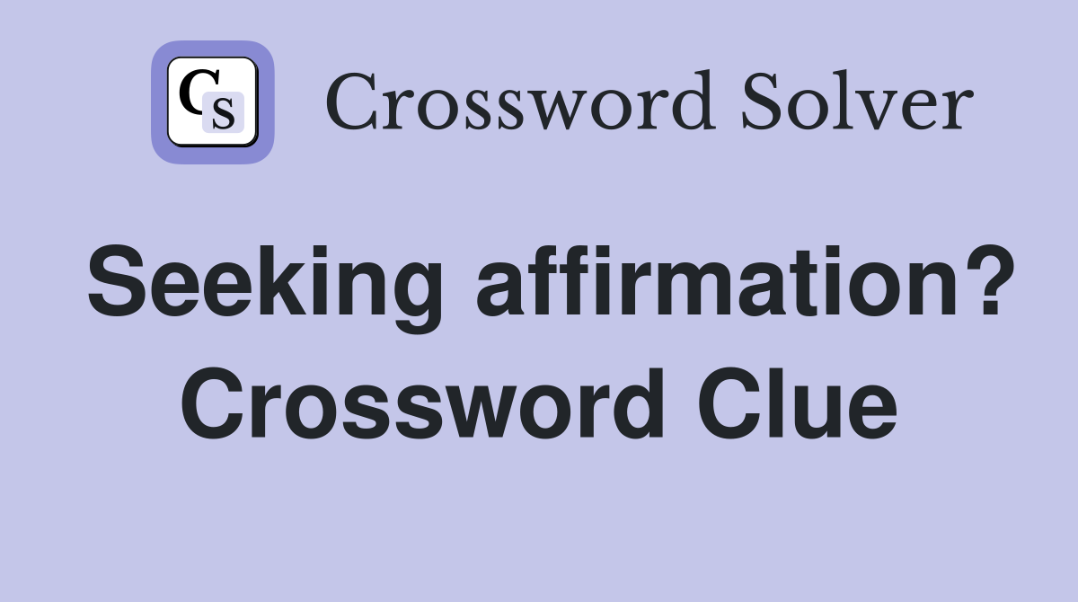 Seeking affirmation? Crossword Clue