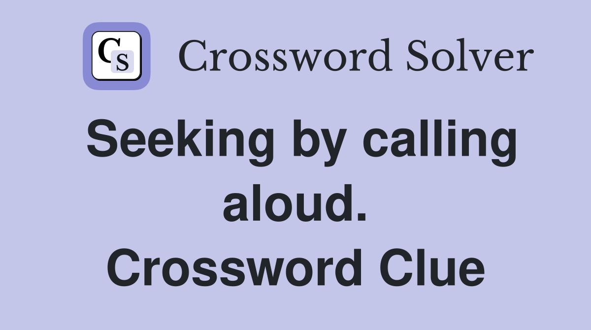 Seeking by calling aloud. Crossword Clue