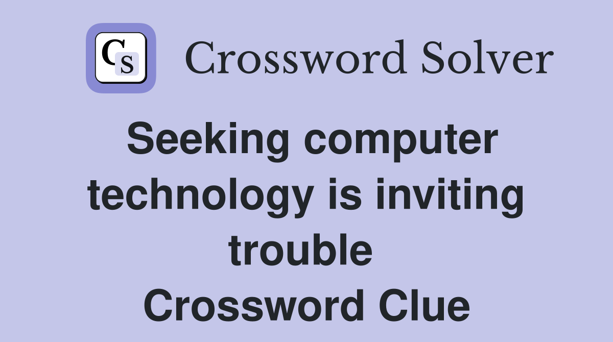 Seeking computer technology is inviting trouble  Crossword Clue