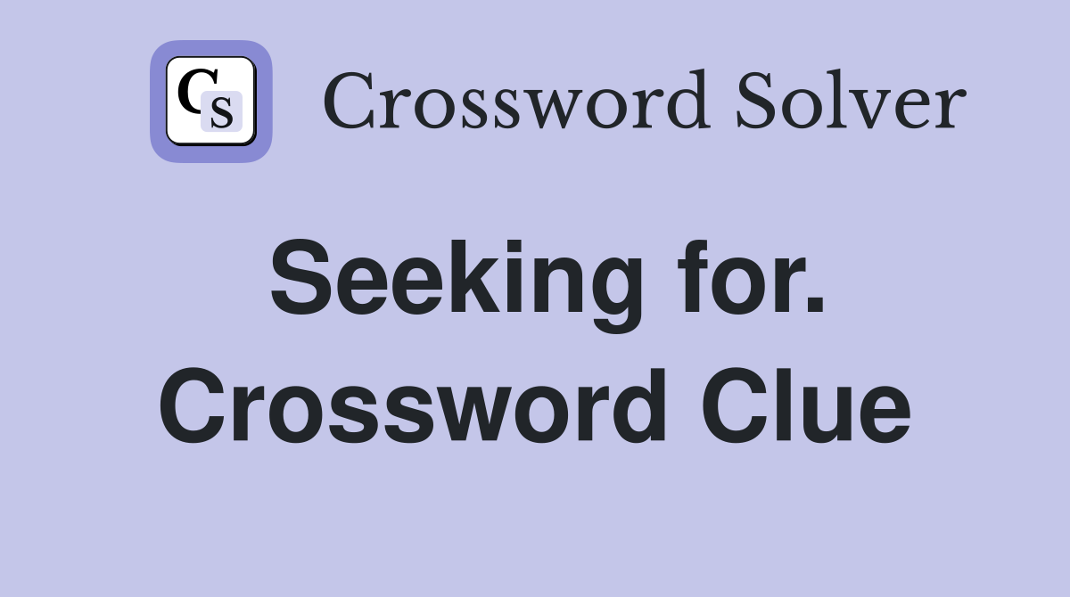 Seeking for. Crossword Clue